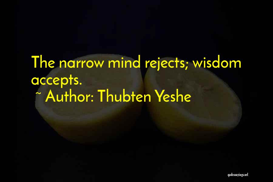 Thubten Yeshe Quotes: The Narrow Mind Rejects; Wisdom Accepts.