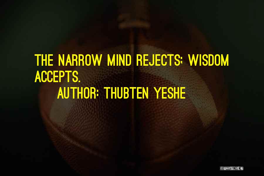 Thubten Yeshe Quotes: The Narrow Mind Rejects; Wisdom Accepts.