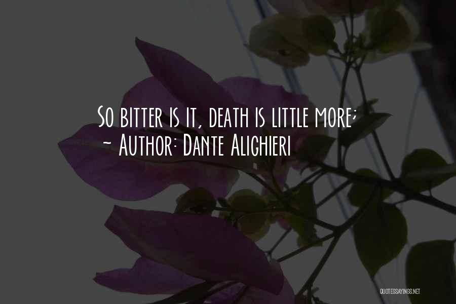 Dante Alighieri Quotes: So Bitter Is It, Death Is Little More;