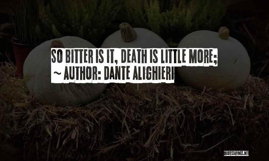 Dante Alighieri Quotes: So Bitter Is It, Death Is Little More;