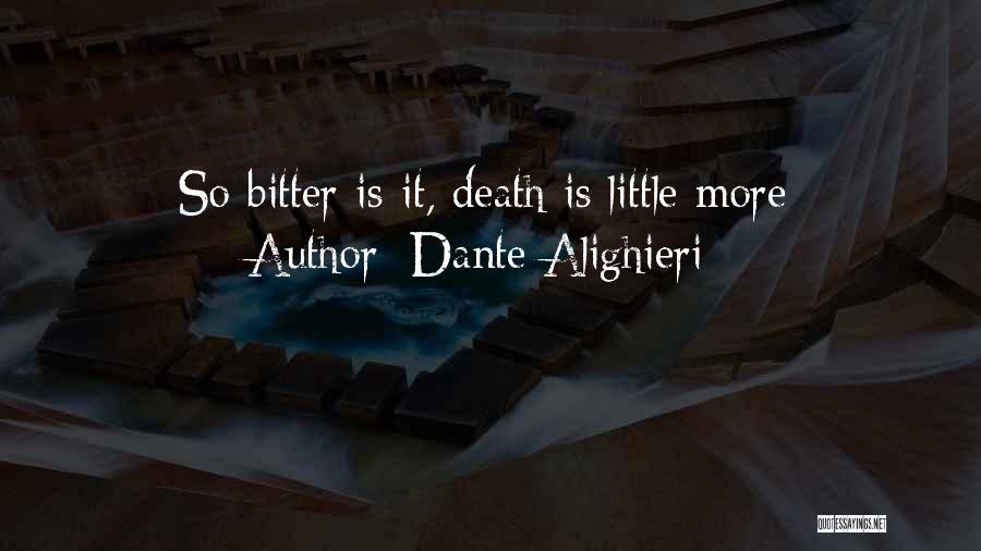 Dante Alighieri Quotes: So Bitter Is It, Death Is Little More;