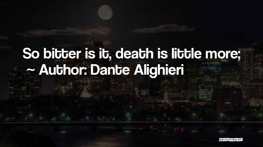 Dante Alighieri Quotes: So Bitter Is It, Death Is Little More;
