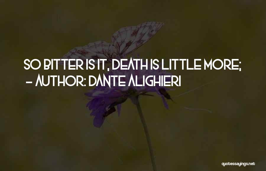 Dante Alighieri Quotes: So Bitter Is It, Death Is Little More;