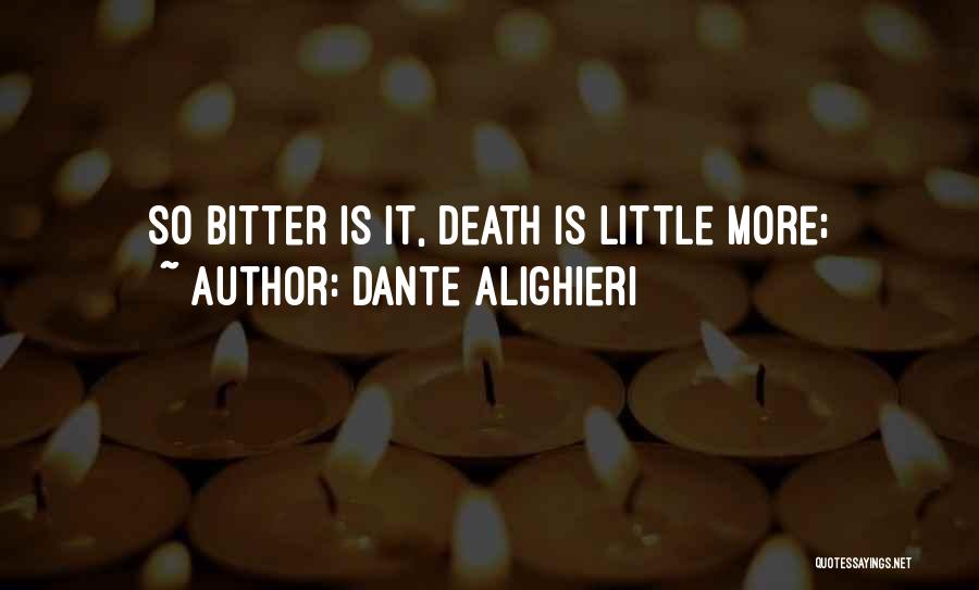 Dante Alighieri Quotes: So Bitter Is It, Death Is Little More;