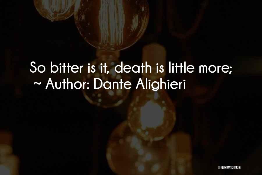 Dante Alighieri Quotes: So Bitter Is It, Death Is Little More;