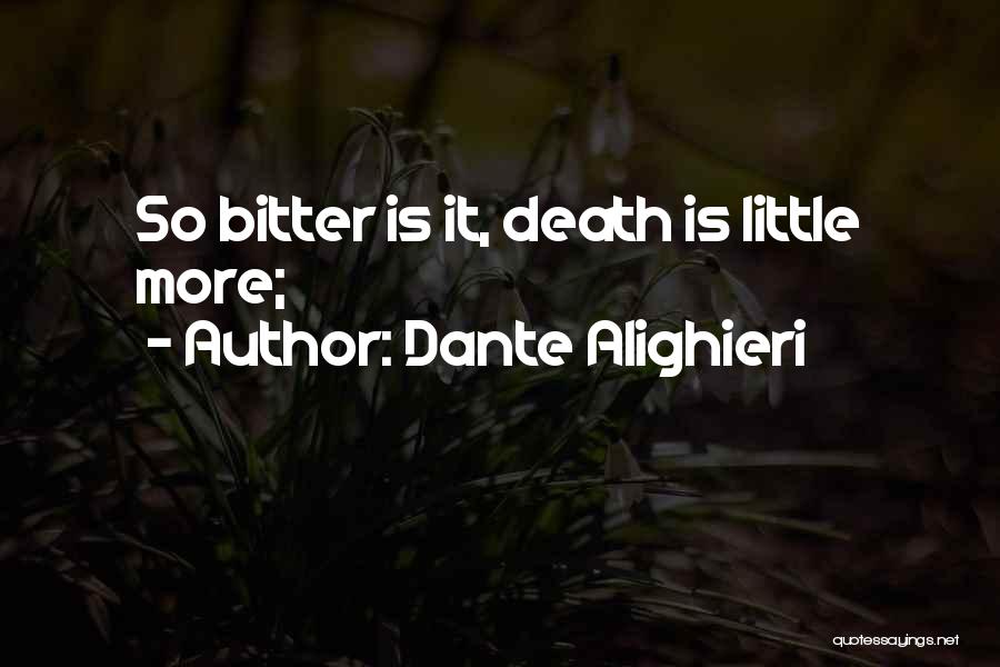 Dante Alighieri Quotes: So Bitter Is It, Death Is Little More;