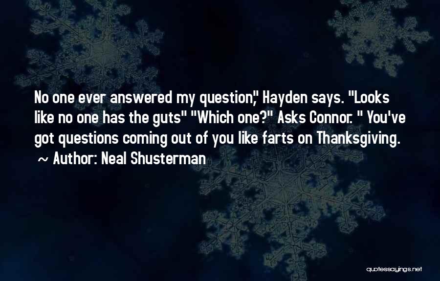 Neal Shusterman Quotes: No One Ever Answered My Question, Hayden Says. Looks Like No One Has The Guts Which One? Asks Connor. You've