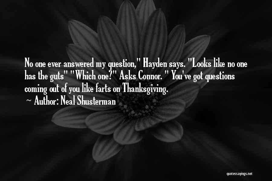 Neal Shusterman Quotes: No One Ever Answered My Question, Hayden Says. Looks Like No One Has The Guts Which One? Asks Connor. You've