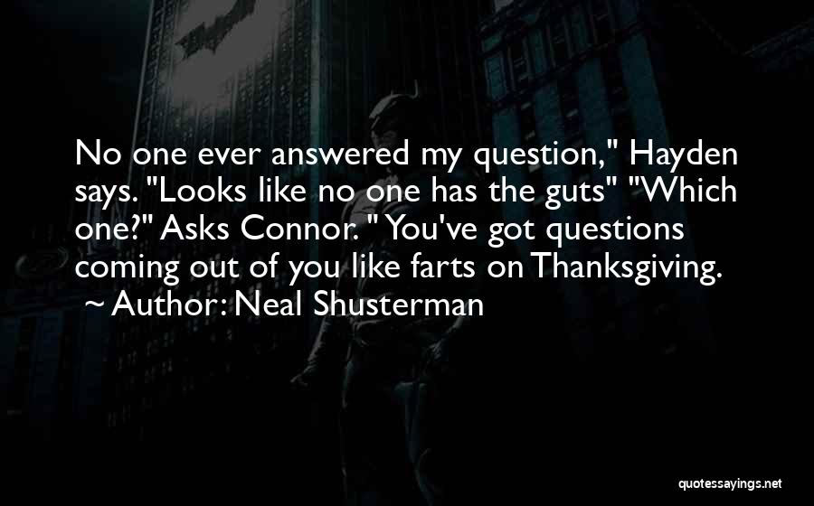 Neal Shusterman Quotes: No One Ever Answered My Question, Hayden Says. Looks Like No One Has The Guts Which One? Asks Connor. You've