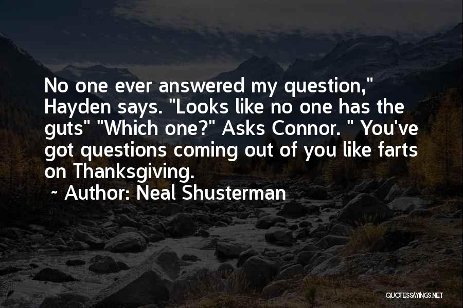 Neal Shusterman Quotes: No One Ever Answered My Question, Hayden Says. Looks Like No One Has The Guts Which One? Asks Connor. You've