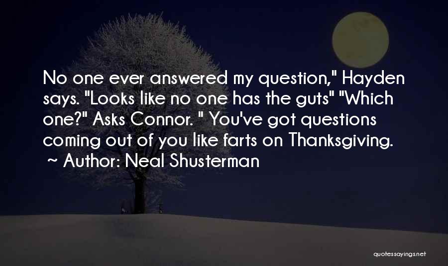 Neal Shusterman Quotes: No One Ever Answered My Question, Hayden Says. Looks Like No One Has The Guts Which One? Asks Connor. You've