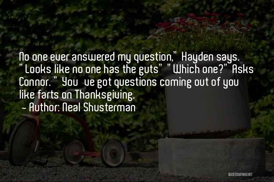 Neal Shusterman Quotes: No One Ever Answered My Question, Hayden Says. Looks Like No One Has The Guts Which One? Asks Connor. You've