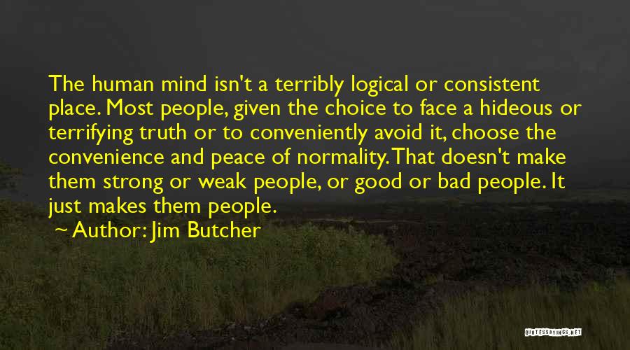 Jim Butcher Quotes: The Human Mind Isn't A Terribly Logical Or Consistent Place. Most People, Given The Choice To Face A Hideous Or