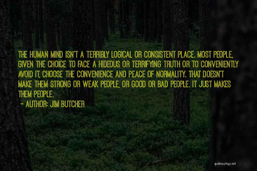 Jim Butcher Quotes: The Human Mind Isn't A Terribly Logical Or Consistent Place. Most People, Given The Choice To Face A Hideous Or