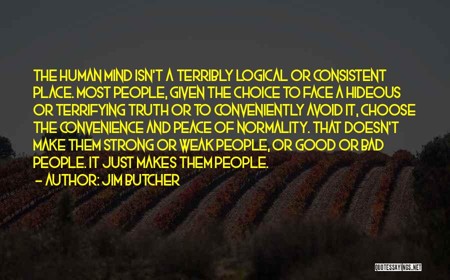 Jim Butcher Quotes: The Human Mind Isn't A Terribly Logical Or Consistent Place. Most People, Given The Choice To Face A Hideous Or