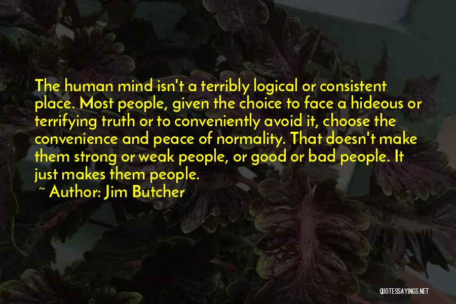 Jim Butcher Quotes: The Human Mind Isn't A Terribly Logical Or Consistent Place. Most People, Given The Choice To Face A Hideous Or