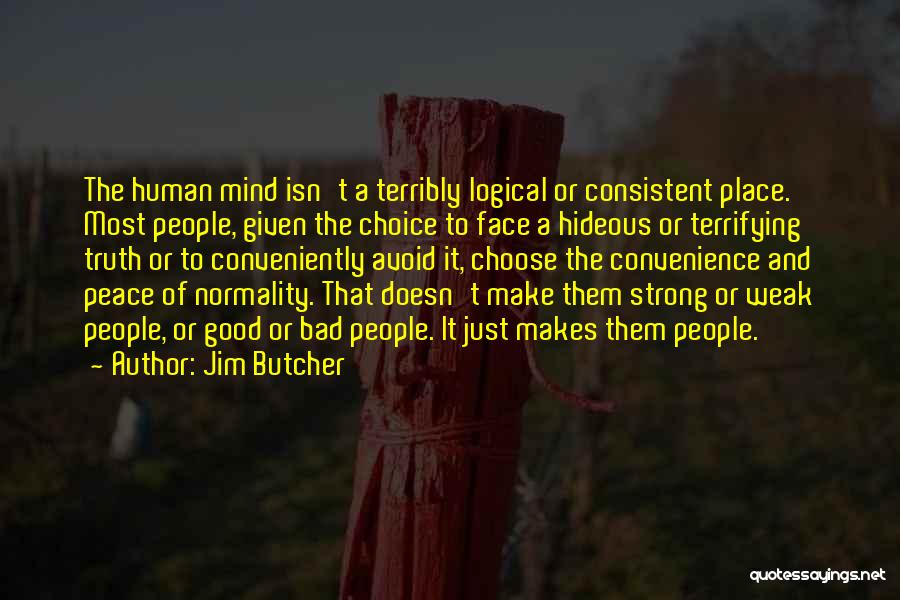 Jim Butcher Quotes: The Human Mind Isn't A Terribly Logical Or Consistent Place. Most People, Given The Choice To Face A Hideous Or