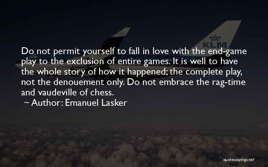 Emanuel Lasker Quotes: Do Not Permit Yourself To Fall In Love With The End-game Play To The Exclusion Of Entire Games. It Is