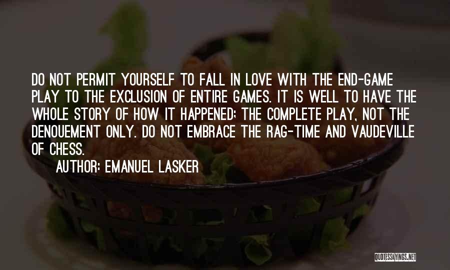 Emanuel Lasker Quotes: Do Not Permit Yourself To Fall In Love With The End-game Play To The Exclusion Of Entire Games. It Is