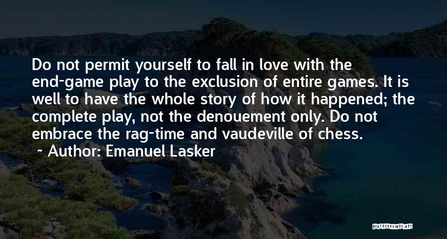 Emanuel Lasker Quotes: Do Not Permit Yourself To Fall In Love With The End-game Play To The Exclusion Of Entire Games. It Is