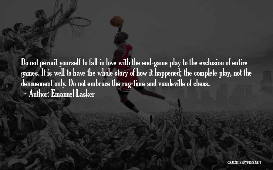 Emanuel Lasker Quotes: Do Not Permit Yourself To Fall In Love With The End-game Play To The Exclusion Of Entire Games. It Is