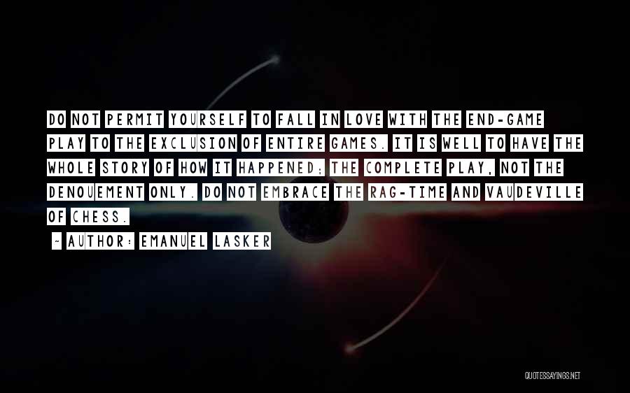 Emanuel Lasker Quotes: Do Not Permit Yourself To Fall In Love With The End-game Play To The Exclusion Of Entire Games. It Is