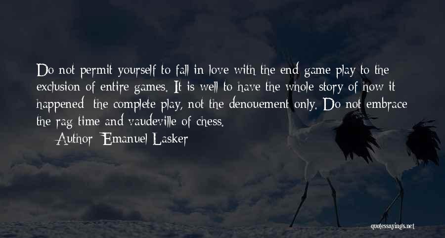 Emanuel Lasker Quotes: Do Not Permit Yourself To Fall In Love With The End-game Play To The Exclusion Of Entire Games. It Is