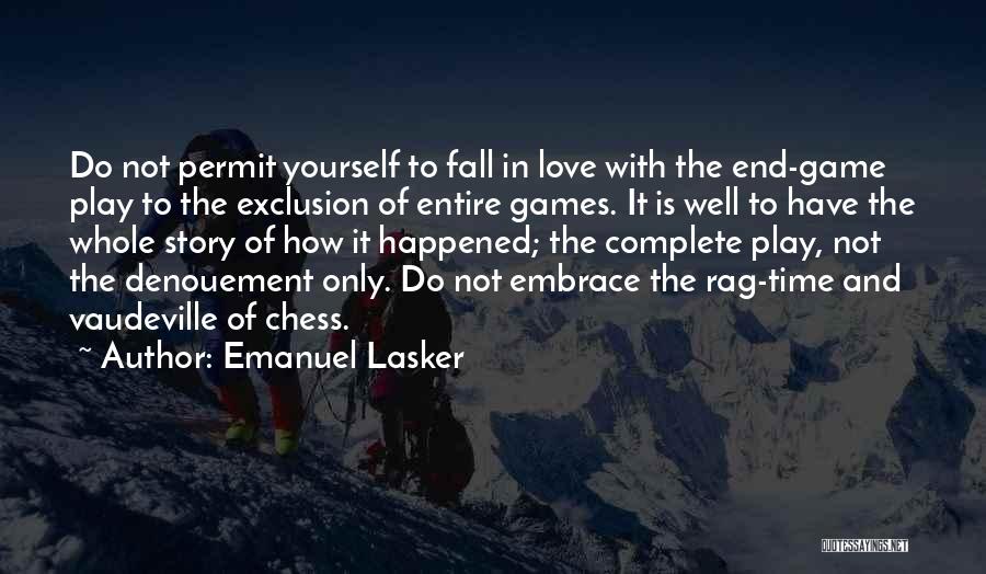 Emanuel Lasker Quotes: Do Not Permit Yourself To Fall In Love With The End-game Play To The Exclusion Of Entire Games. It Is
