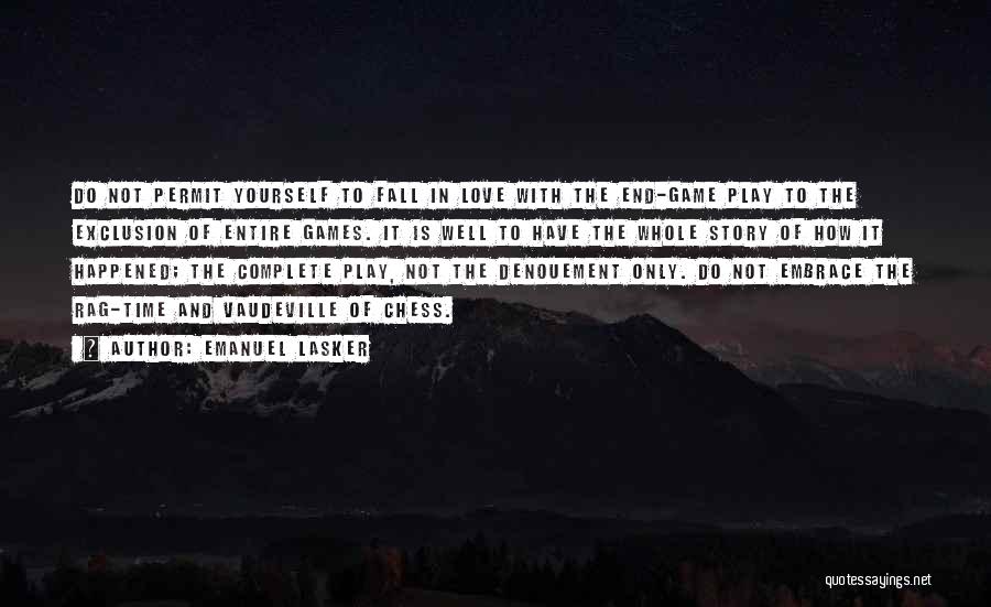 Emanuel Lasker Quotes: Do Not Permit Yourself To Fall In Love With The End-game Play To The Exclusion Of Entire Games. It Is