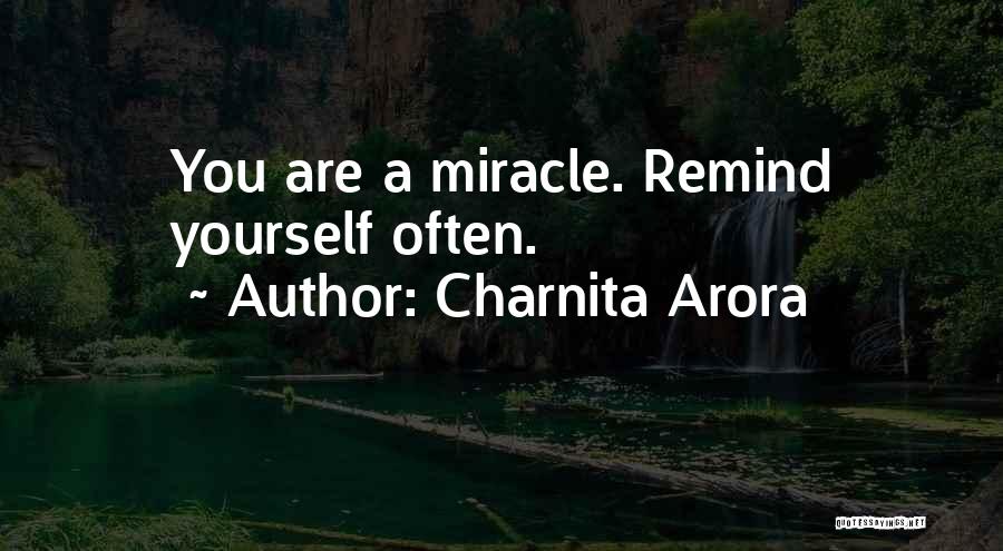 Charnita Arora Quotes: You Are A Miracle. Remind Yourself Often.