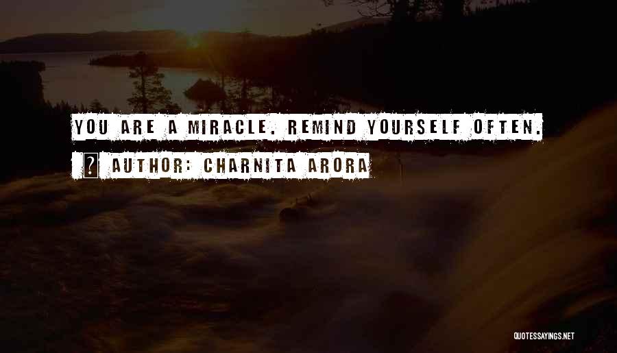 Charnita Arora Quotes: You Are A Miracle. Remind Yourself Often.