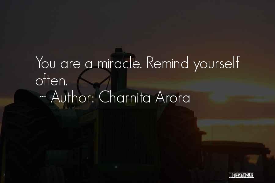 Charnita Arora Quotes: You Are A Miracle. Remind Yourself Often.