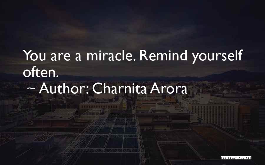 Charnita Arora Quotes: You Are A Miracle. Remind Yourself Often.