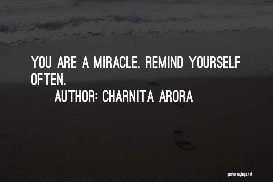 Charnita Arora Quotes: You Are A Miracle. Remind Yourself Often.
