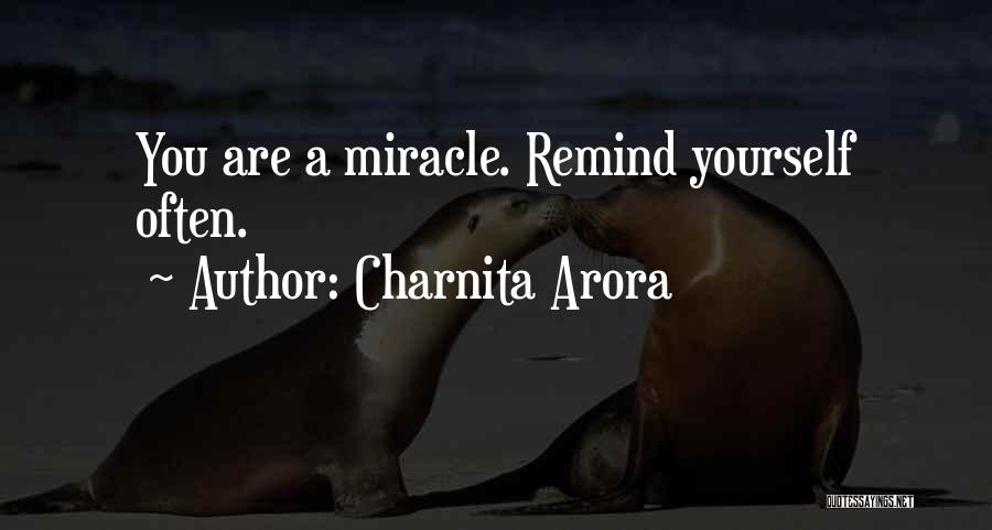 Charnita Arora Quotes: You Are A Miracle. Remind Yourself Often.