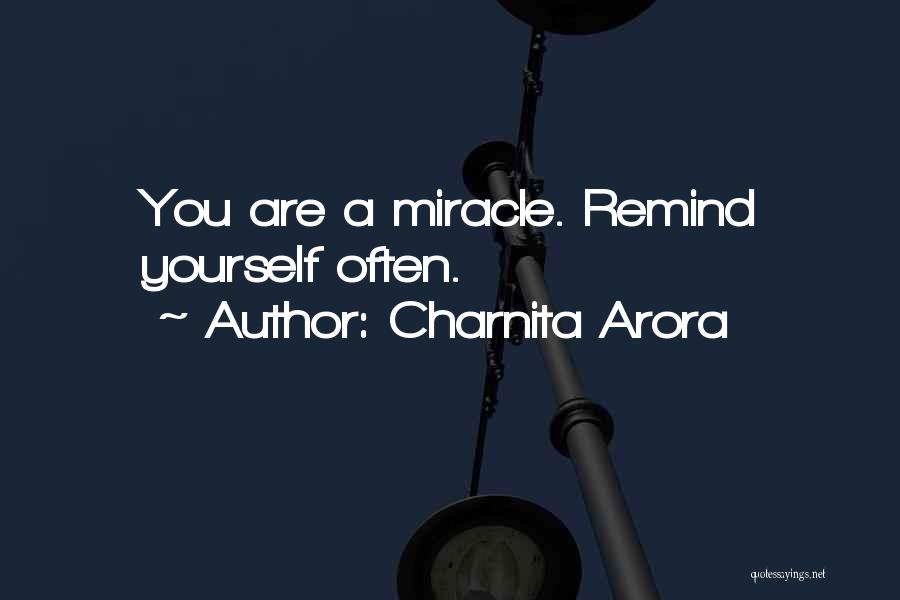 Charnita Arora Quotes: You Are A Miracle. Remind Yourself Often.