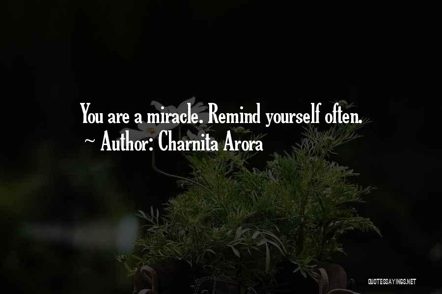 Charnita Arora Quotes: You Are A Miracle. Remind Yourself Often.