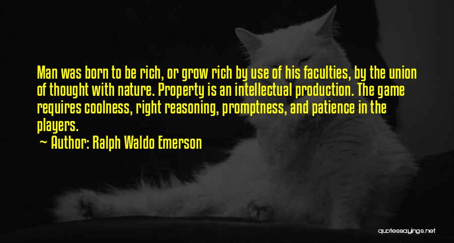 Ralph Waldo Emerson Quotes: Man Was Born To Be Rich, Or Grow Rich By Use Of His Faculties, By The Union Of Thought With