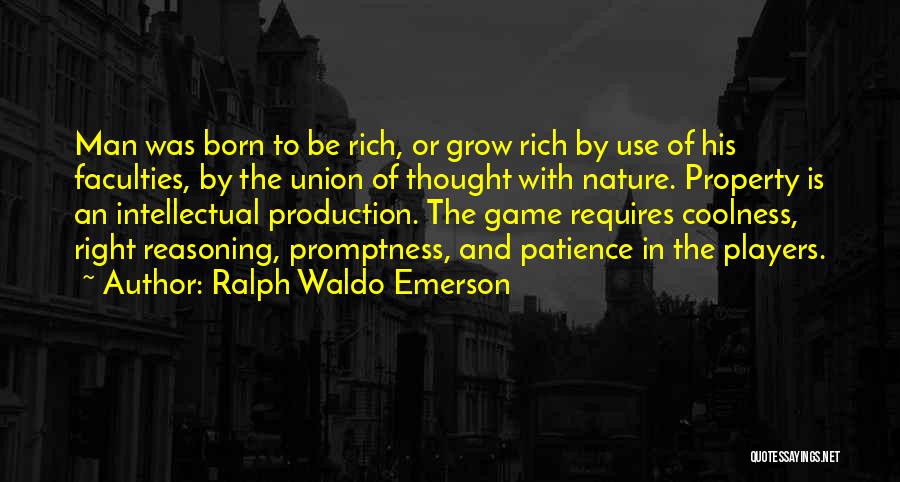 Ralph Waldo Emerson Quotes: Man Was Born To Be Rich, Or Grow Rich By Use Of His Faculties, By The Union Of Thought With