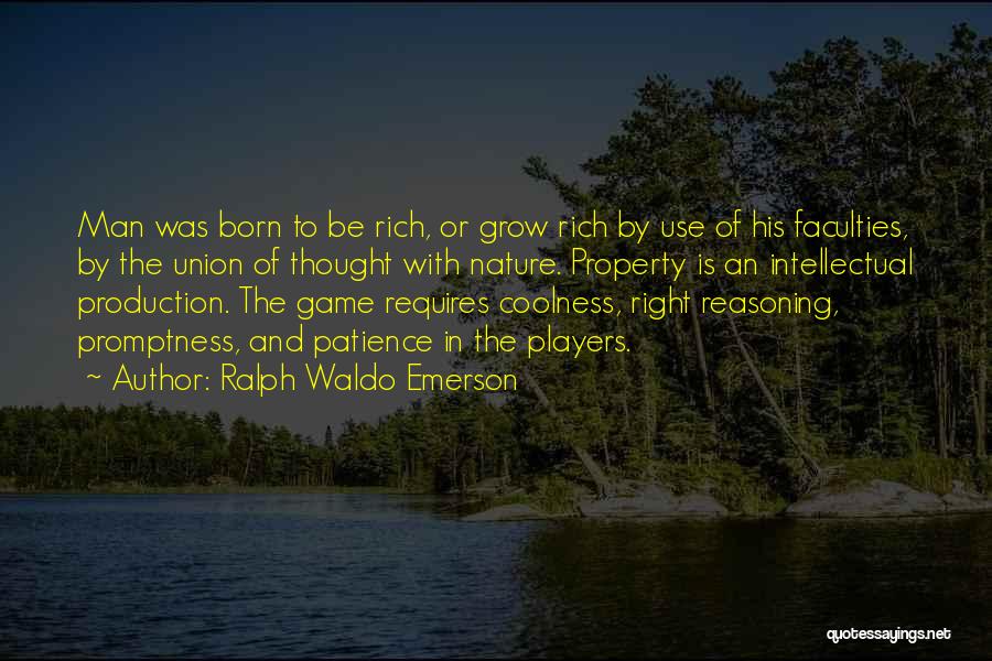 Ralph Waldo Emerson Quotes: Man Was Born To Be Rich, Or Grow Rich By Use Of His Faculties, By The Union Of Thought With