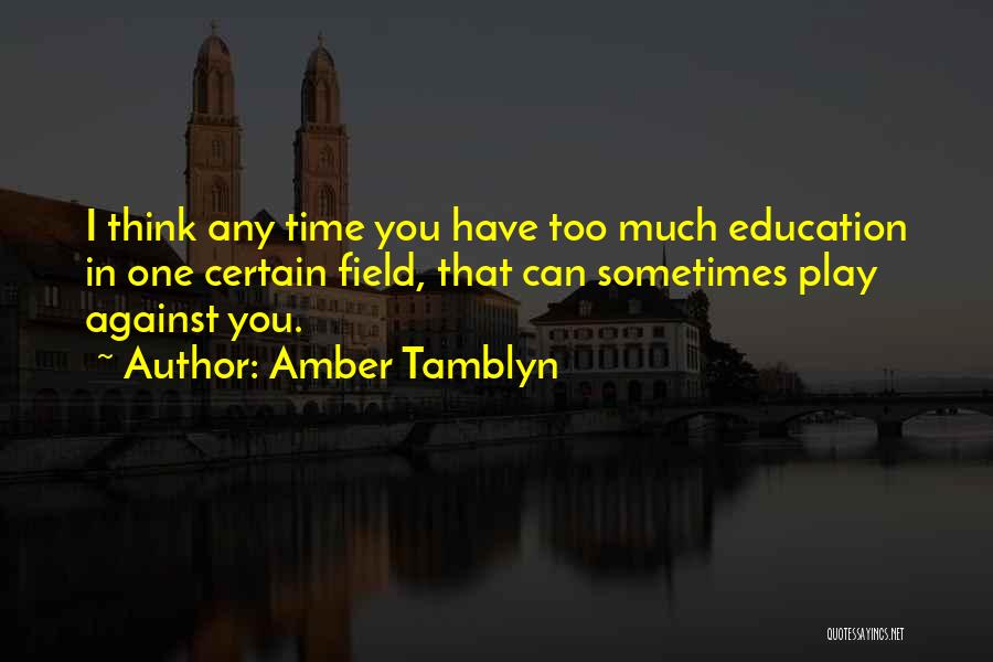 Amber Tamblyn Quotes: I Think Any Time You Have Too Much Education In One Certain Field, That Can Sometimes Play Against You.