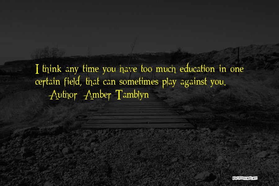 Amber Tamblyn Quotes: I Think Any Time You Have Too Much Education In One Certain Field, That Can Sometimes Play Against You.