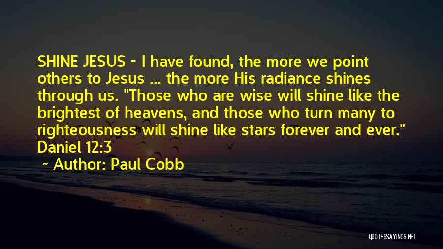 Paul Cobb Quotes: Shine Jesus - I Have Found, The More We Point Others To Jesus ... The More His Radiance Shines Through