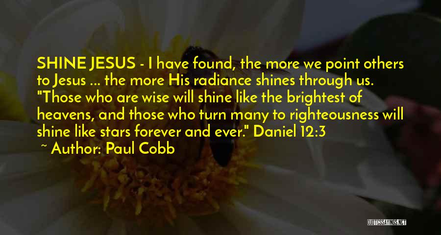 Paul Cobb Quotes: Shine Jesus - I Have Found, The More We Point Others To Jesus ... The More His Radiance Shines Through