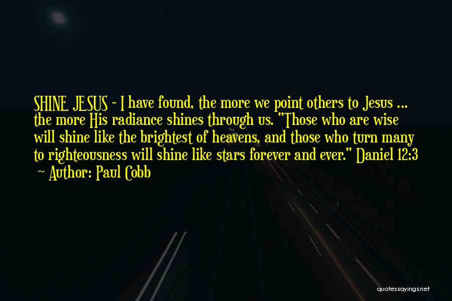 Paul Cobb Quotes: Shine Jesus - I Have Found, The More We Point Others To Jesus ... The More His Radiance Shines Through