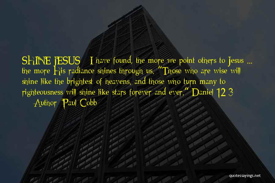 Paul Cobb Quotes: Shine Jesus - I Have Found, The More We Point Others To Jesus ... The More His Radiance Shines Through