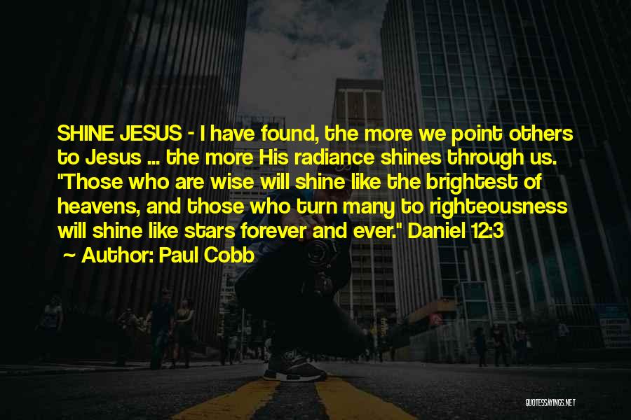 Paul Cobb Quotes: Shine Jesus - I Have Found, The More We Point Others To Jesus ... The More His Radiance Shines Through