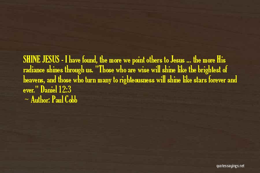 Paul Cobb Quotes: Shine Jesus - I Have Found, The More We Point Others To Jesus ... The More His Radiance Shines Through