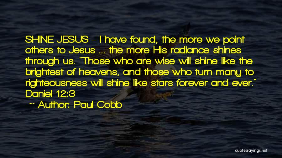 Paul Cobb Quotes: Shine Jesus - I Have Found, The More We Point Others To Jesus ... The More His Radiance Shines Through