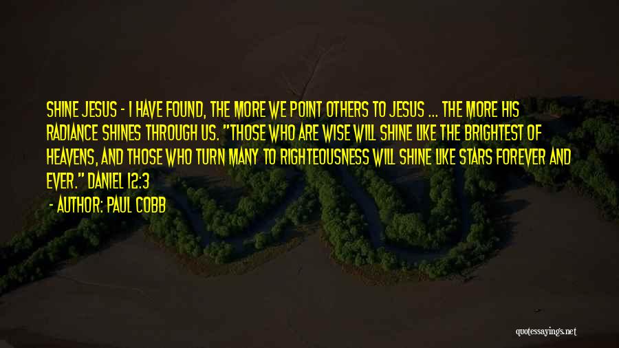 Paul Cobb Quotes: Shine Jesus - I Have Found, The More We Point Others To Jesus ... The More His Radiance Shines Through